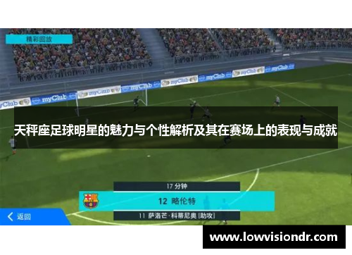 天秤座足球明星的魅力与个性解析及其在赛场上的表现与成就